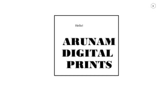 1
Hello!
ARUNAM
DIGITAL
PRINTS
 