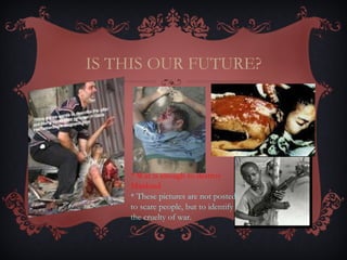 IS THIS OUR FUTURE? ? . * War is enough to destroy Mankind *   These pictures are not posted  to scare people, but to identify the cruelty of war. 