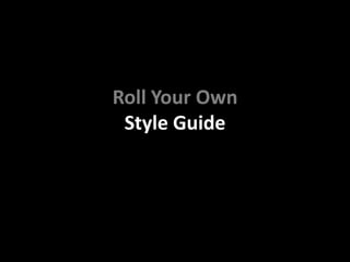 Roll Your Own
 Style Guide
 