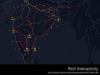 Rich Interactivity
http://ruchikavn.github.io/indianrailwaymap/#4.55/20.796/81.299
 