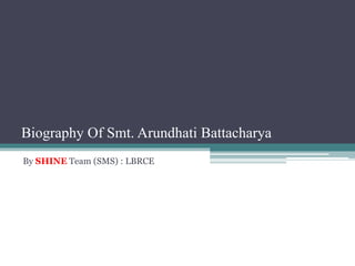 Biography Of Smt. Arundhati Battacharya
By SHINE Team (SMS) : LBRCE
 
