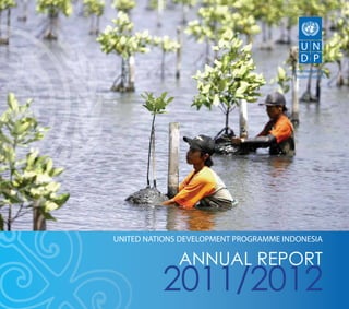 ANNUAL REPORT 2011/2012 1
2011/2012
ANNUAL REPORT
UNITED NATIONS DEVELOPMENT PROGRAMME INDONESIA
 