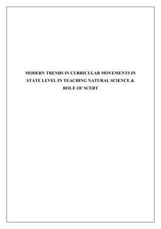 MODERN TRENDS IN CURRICULAR MOVEMENTS IN
STATE LEVEL IN TEACHING NATURAL SCIENCE &
ROLE OF SCERT
 