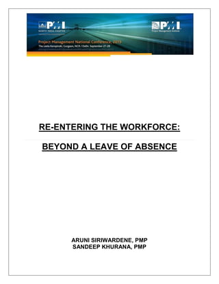 RE-ENTERING THE WORKFORCE:
BEYOND A LEAVE OF ABSENCE
ARUNI SIRIWARDENE, PMP
SANDEEP KHURANA, PMP
 