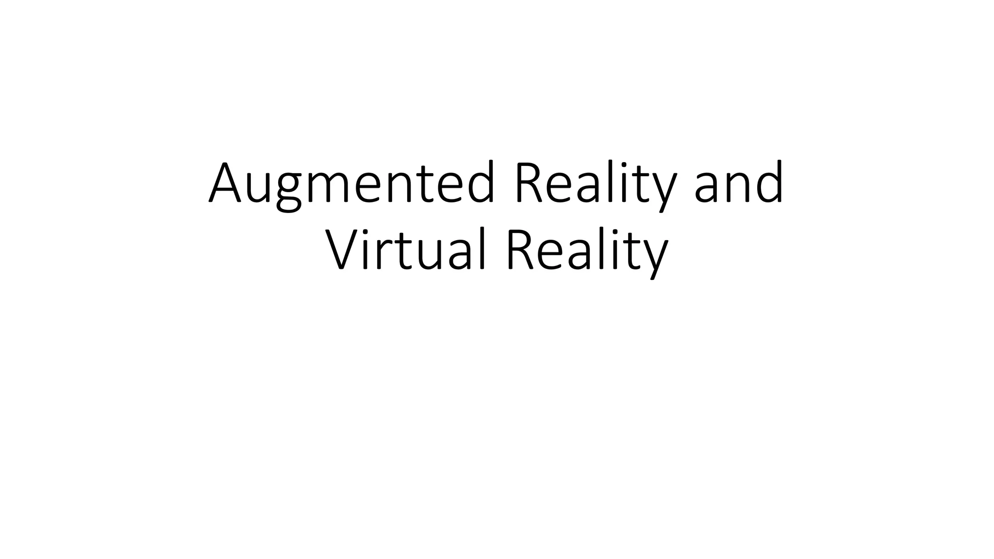 Augmented Reality and
Virtual Reality
 