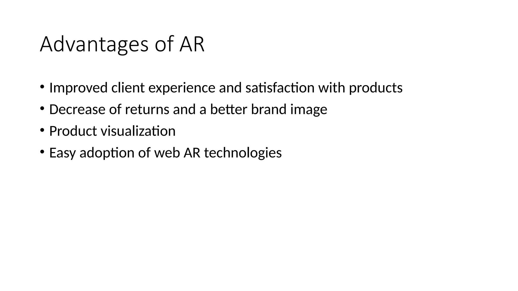 Advantages of AR
• Improved client experience and satisfaction with products
• Decrease of returns and a better brand image
• Product visualization
• Easy adoption of web AR technologies
 