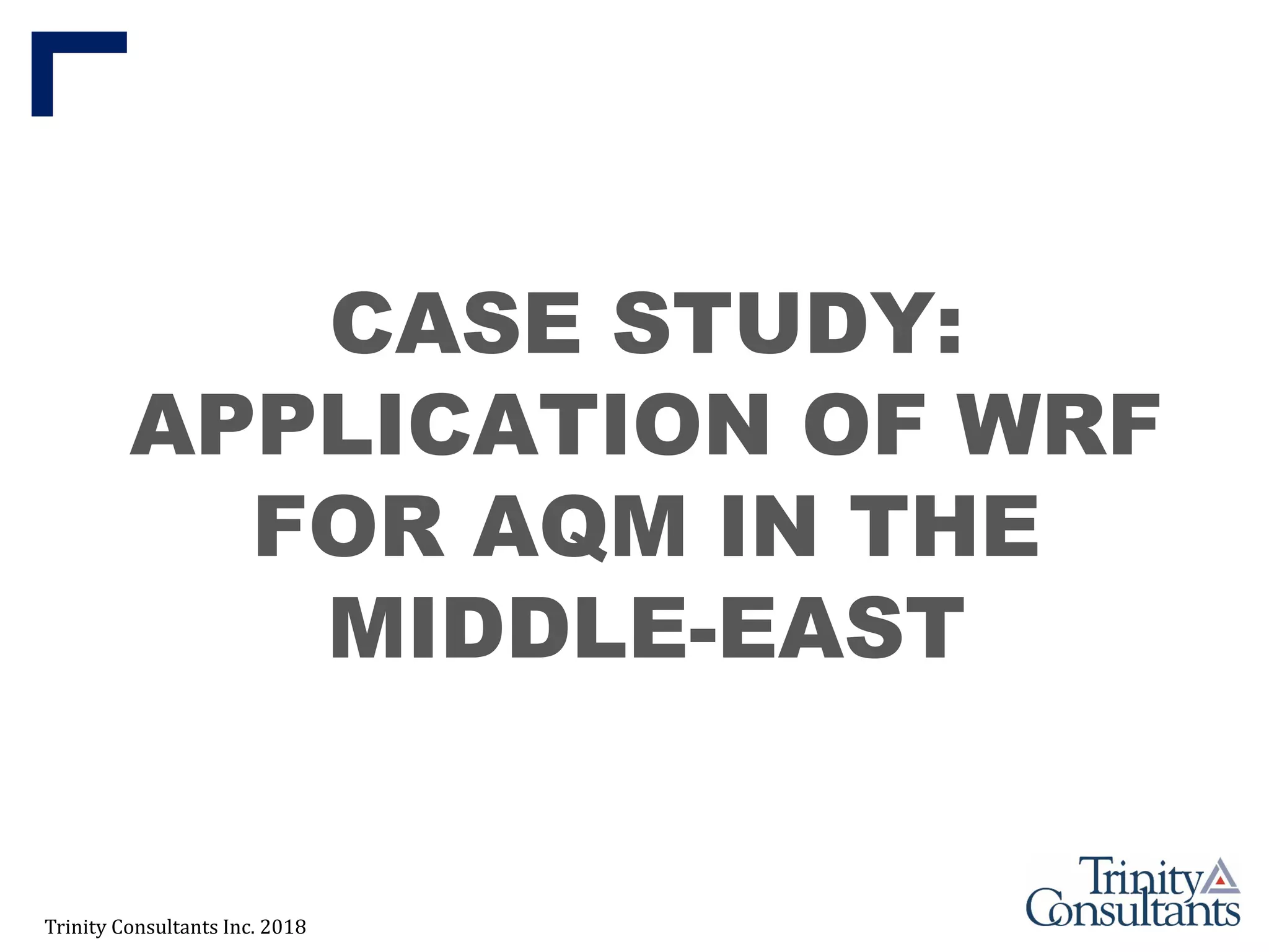 Trinity Consultants Inc. 2018
CASE STUDY:
APPLICATION OF WRF
FOR AQM IN THE
MIDDLE-EAST
 