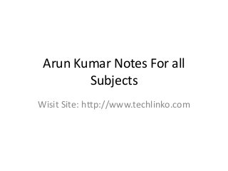 Arun Kumar Notes For all
Subjects
Wisit Site: http://www.techlinko.com
 