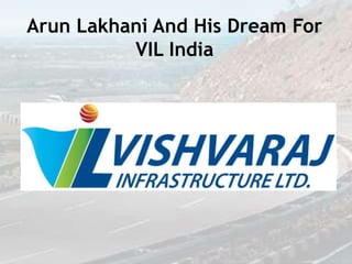 Arun Lakhani And His Dream For
VIL India
 