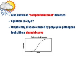  Also known as “compound interest” diseases
 Equation : X = X0 e rt
 Graphically, disease caused by polycyclic pathogens
looks like a sigmoid curve
 