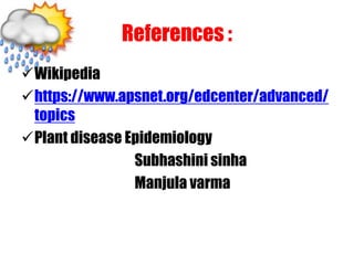 References :
Wikipedia
https://www.apsnet.org/edcenter/advanced/
topics
Plant disease Epidemiology
Subhashini sinha
Manjula varma
 