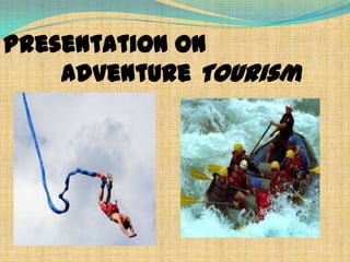 Presentation on
Adventure Tourism

 
