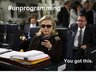 #unprogramming

You got this.

 