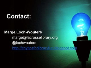 Contact:
Marge Loch-Wouters
marge@lacrosselibrary.org
@lochwouters
http://tinytipsforlibraryfun.blogspot.com

 