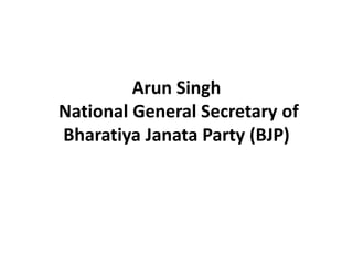Arun Singh
National General Secretary of
Bharatiya Janata Party (BJP)
 