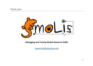 Thank you!
      y




             Debugging and Testing Models Based on fUML

                      www.modelexecution.org
                            d l     ti




                                                          11
 