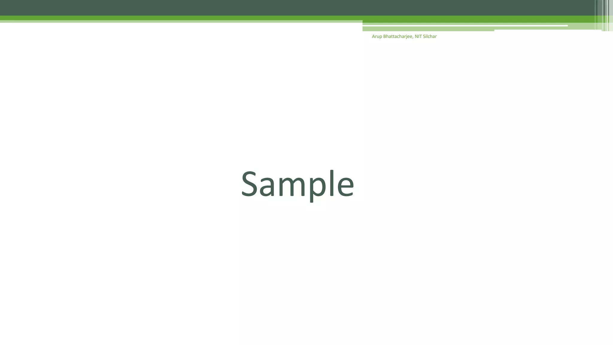 Sample
Arup Bhattacharjee, NIT Silchar
 