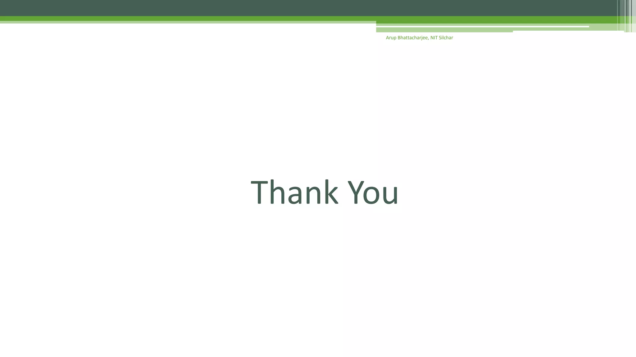 Thank You
Arup Bhattacharjee, NIT Silchar
 