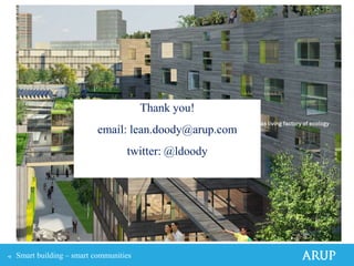Thank you!
                             email: lean.doody@arup.com
                                     twitter: @ldoody




•9   Smart building – smart communities
 