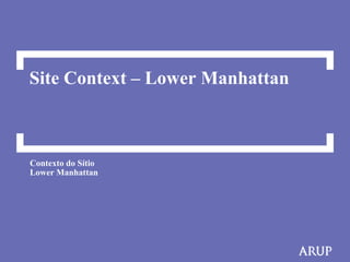 Site Context – Lower Manhattan



Contexto do Sítio
Lower Manhattan
 