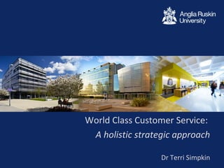 World Class Customer Service:
 A holistic strategic approach

                  Dr Terri Simpkin
 