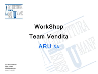 WorkShop
Team Vendita
ARU SA
Via Madonnetta 17
6900 Lugano
info@aru-sa.com
www.aru-sa.com
 