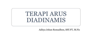 TERAPI ARUS
DIADINAMIS
Aditya Johan Romadhon, SST.FT, M.Fis
 