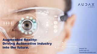 Augmented Reality:
Driving Automotive industry
into the future. Deepak Tak
Audax Labs LLC.
Deepakt@audaxlabs.com
 