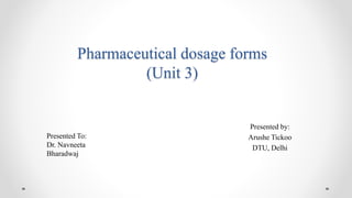 Pharmaceutical dosage forms
(Unit 3)
Presented by:
Arushe Tickoo
DTU, Delhi
 
