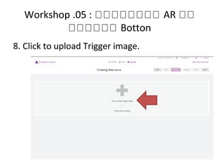 Workshop .05 : หหหหหหหห AR หห
หหหหหห Botton
8. Click to upload Trigger image.
 