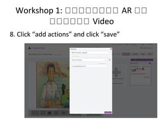 Workshop 1: หหหหหหหห AR หห
หหหหหห Video
8. Click “add actions” and click “save”
 