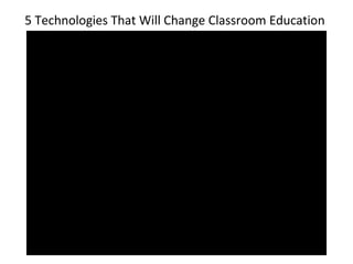 5 Technologies That Will Change Classroom Education
 