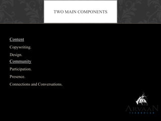 Content
Copywriting.
Design.
Community
Participation.
Presence.
Connections and Conversations.
TWO MAIN COMPONENTS
 
