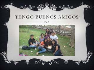 TENGO BUENOS AMIGOS
 