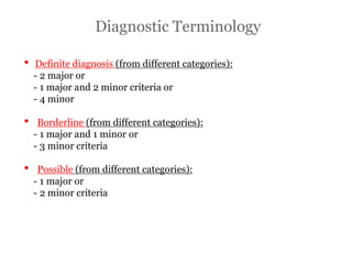 Diagnostic Terminology
“ARRYTHMOGENIC RIGHT
VENTRICULAR
CARDIOMYOPATHY”
• Definite diagnosis (from different categories):
- 2 major or
- 1 major and 2 minor criteria or
- 4 minor
• Borderline (from different categories):
- 1 major and 1 minor or
- 3 minor criteria
• Possible (from different categories):
- 1 major or
- 2 minor criteria
 