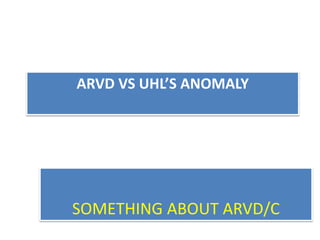 ARVD VS UHL’S ANOMALY
SOMETHING ABOUT ARVD/C
 