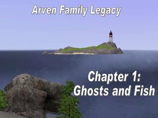 Arven Family Legacy Chapter 1: Ghosts and Fish 