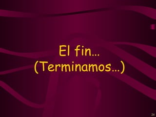 El fin…
(Terminamos…)


                24
 