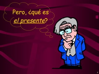 Pero, ¿qué es el presente ? 