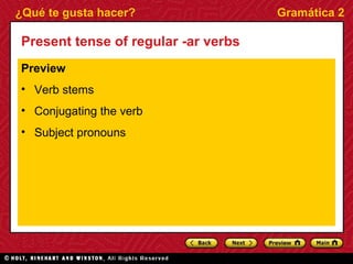 ¿Qué te gusta hacer?                 Gramática 2

Present tense of regular -ar verbs
Preview
• Verb stems
• Conjugating the verb
• Subject pronouns
 