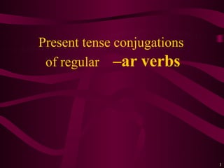 Present tense conjugations
 of regular –ar verbs




                             1
 