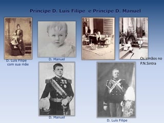 Príncipe D. Luís Filipe  e Príncipe D. ManuelOs irmãos noP.N.SintraD. ManuelD. Luís Filipe com sua mãeD. ManuelD. Luís Filipe