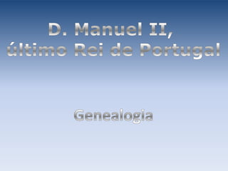 D. Manuel II,  último Rei de Portugal Genealogia 