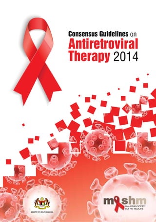 Consensus Guidelines on
Antiretroviral
Therapy 2014
MINISTRY OF HEALTH MALAYSIA
 