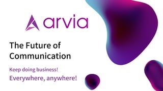 Keep doing business!
Everywhere, anywhere!
The Future of
Communication
 