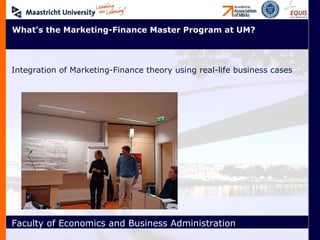 What’s the Marketing-Finance Master Program at UM? Integration of Marketing-Finance theory using real-life business cases 