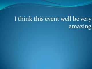 And it could be very fantastic I think this event well be very amazing