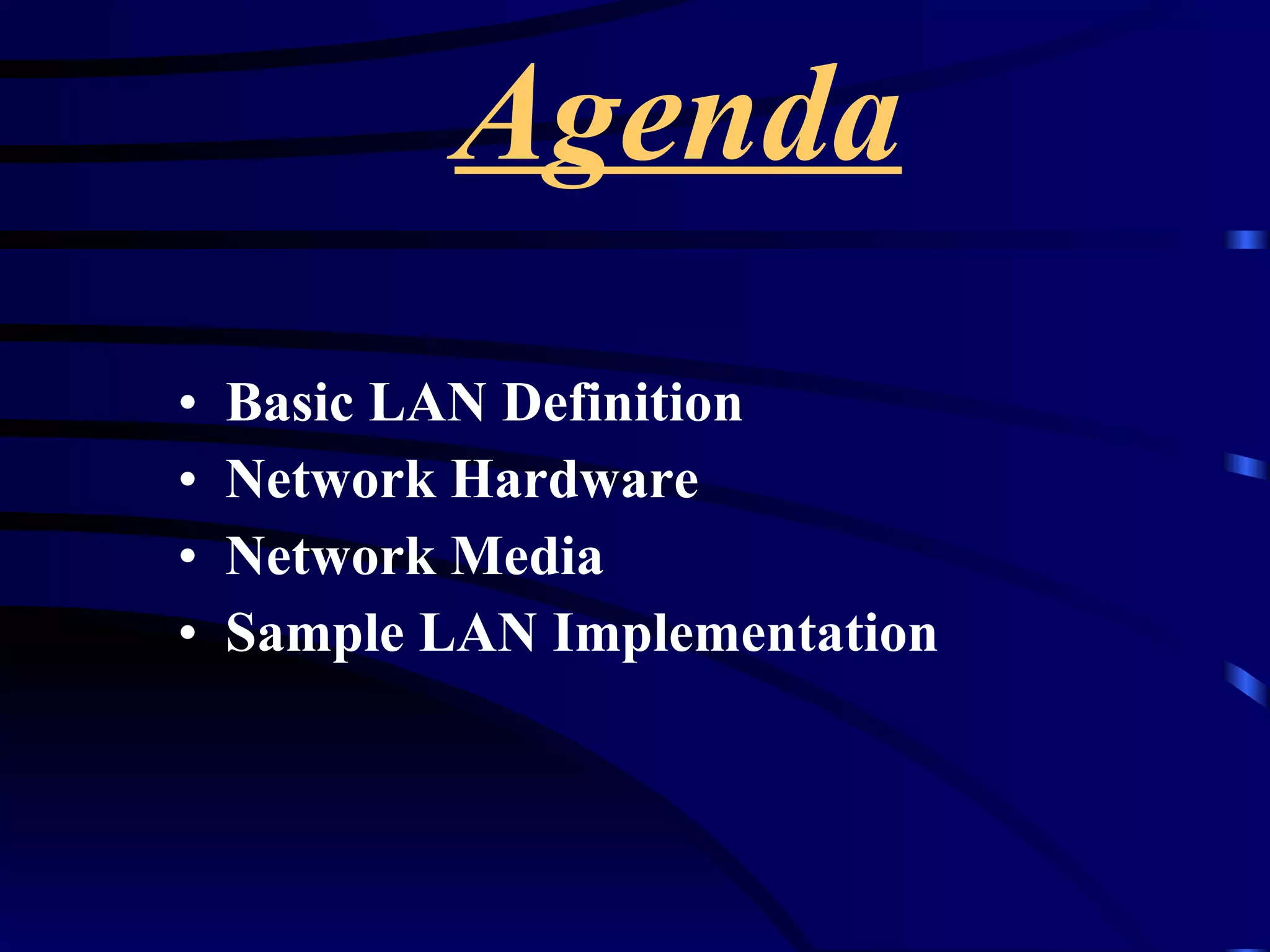 Agenda   Basic LAN Definition Network Hardware Network Media Sample LAN Implementation 