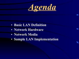 Agenda   Basic LAN Definition Network Hardware Network Media Sample LAN Implementation 