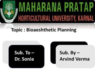 Topic : Bioaeshthetic Planning
Sub. To –
Dr. Sonia
Sub. By –
Arvind Verma
 
